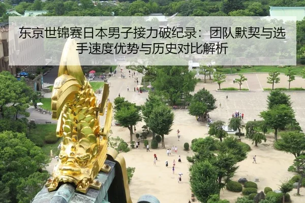东京世锦赛日本男子接力破纪录：团队默契与选手速度优势与历史对比解析
